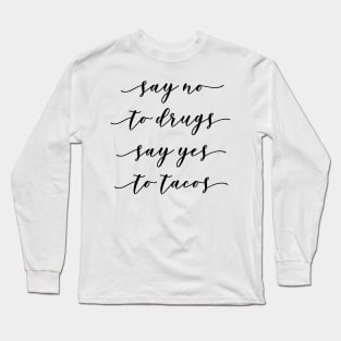 Say no to Drugs Say Yes to Tacos Long Sleeve T-Shirt